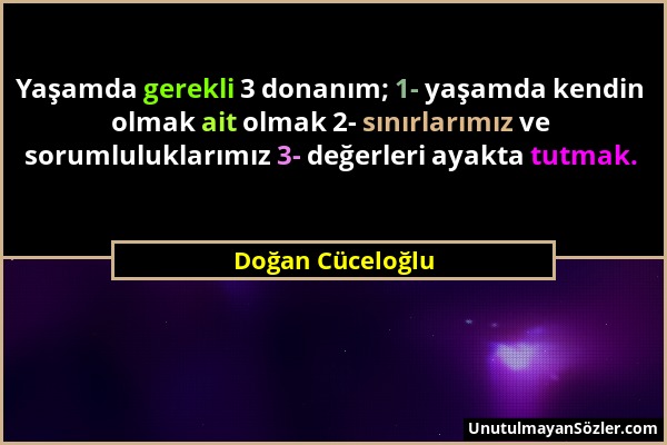 Doğan Cüceloğlu - Yaşamda gerekli 3 donanım; 1- yaşamda kendin olmak ait olmak 2- sınırlarımız ve sorumluluklarımız 3- değerleri ayakta tutmak....