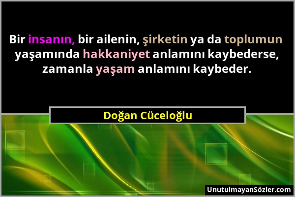 Doğan Cüceloğlu - Bir insanın, bir ailenin, şirketin ya da toplumun yaşamında hakkaniyet anlamını kaybederse, zamanla yaşam anlamını kaybeder....