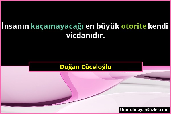 Doğan Cüceloğlu - İnsanın kaçamayacağı en büyük otorite kendi vicdanıdır....