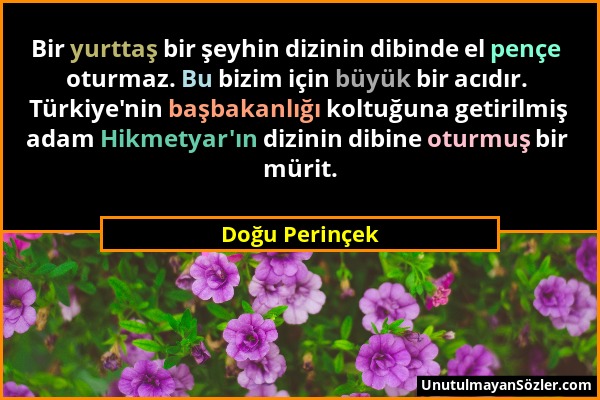 Doğu Perinçek - Bir yurttaş bir şeyhin dizinin dibinde el pençe oturmaz. Bu bizim için büyük bir acıdır. Türkiye'nin başbakanlığı koltuğuna getirilmiş...