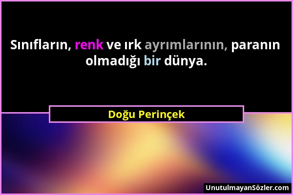 Doğu Perinçek - Sınıfların, renk ve ırk ayrımlarının, paranın olmadığı bir dünya....