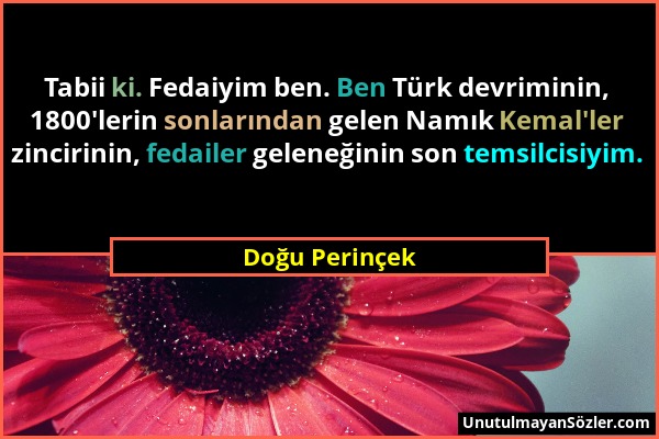 Doğu Perinçek - Tabii ki. Fedaiyim ben. Ben Türk devriminin, 1800'lerin sonlarından gelen Namık Kemal'ler zincirinin, fedailer geleneğinin son temsilc...