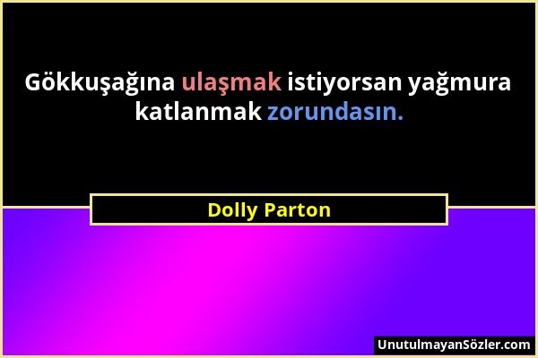 Dolly Parton - Gökkuşağına ulaşmak istiyorsan yağmura katlanmak zorundasın....