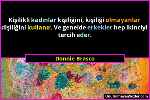 Donnie Brasco - Kişilikli kadınlar kişiliğini, kişiliği olmayanlar dişiliğini kullanır. Ve genelde erkekler hep ikinciyi tercih eder....