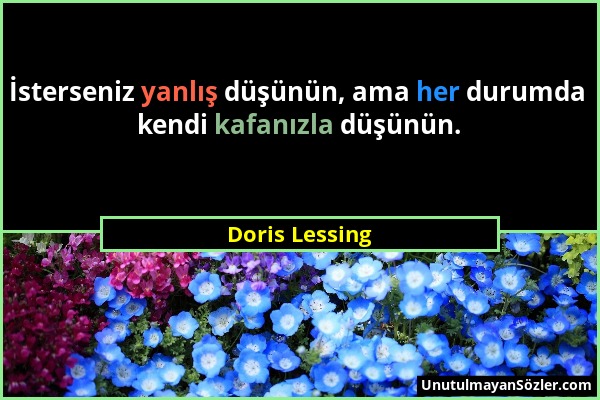 Doris Lessing - İsterseniz yanlış düşünün, ama her durumda kendi kafanızla düşünün....
