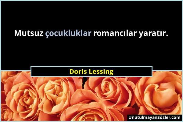 Doris Lessing - Mutsuz çocukluklar romancılar yaratır....