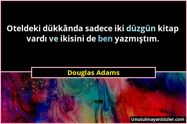 Douglas Adams - Oteldeki dükkânda sadece iki düzgün kitap vardı ve ikisini de ben yazmıştım....