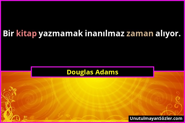 Douglas Adams - Bir kitap yazmamak inanılmaz zaman alıyor....