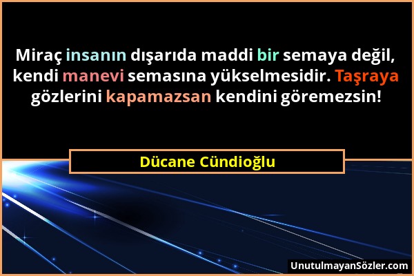 Dücane Cündioğlu - Miraç insanın dışarıda maddi bir semaya değil, kendi manevi semasına yükselmesidir. Taşraya gözlerini kapamazsan kendini göremezsin...