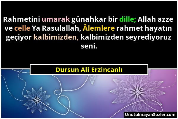 Dursun Ali Erzincanlı - Rahmetini umarak günahkar bir dille; Allah azze ve celle Ya Rasulallah, Âlemlere rahmet hayatın geçiyor kalbimizden, kalbimizd...