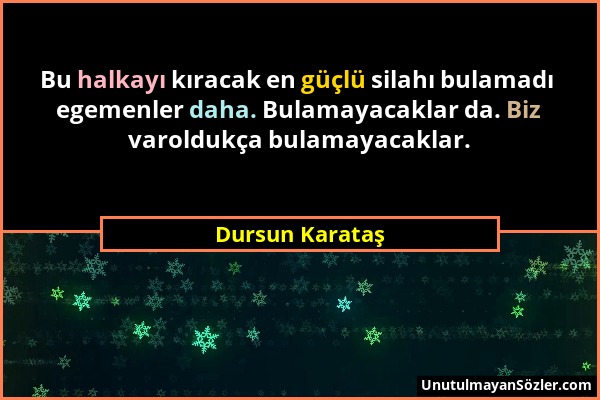 Dursun Karataş - Bu halkayı kıracak en güçlü silahı bulamadı egemenler daha. Bulamayacaklar da. Biz varoldukça bulamayacaklar....