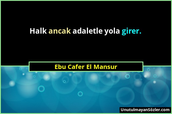 Ebu Cafer El Mansur - Halk ancak adaletle yola girer....