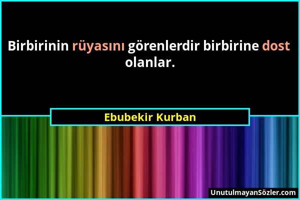 Ebubekir Kurban - Birbirinin rüyasını görenlerdir birbirine dost olanlar....