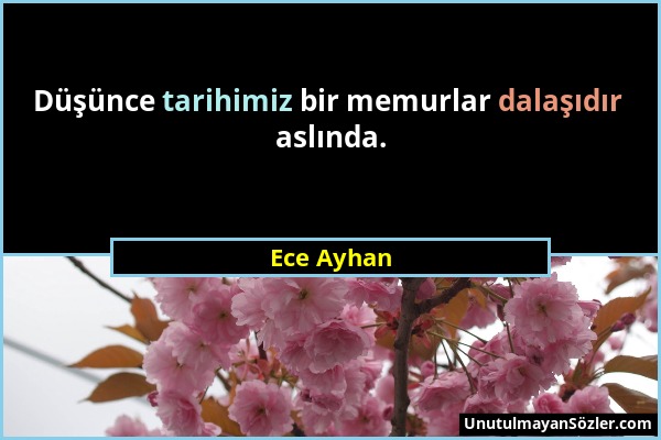 Ece Ayhan - Düşünce tarihimiz bir memurlar dalaşıdır aslında....