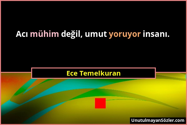 Ece Temelkuran - Acı mühim değil, umut yoruyor insanı....