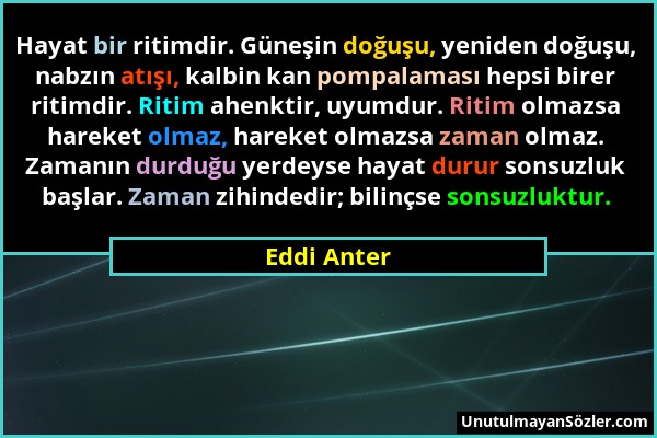 Eddi Anter - Hayat bir ritimdir. Güneşin doğuşu, yeniden doğuşu, nabzın atışı, kalbin kan pompalaması hepsi birer ritimdir. Ritim ahenktir, uyumdur. R...