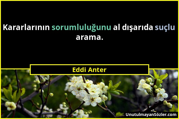 Eddi Anter - Kararlarının sorumluluğunu al dışarıda suçlu arama....