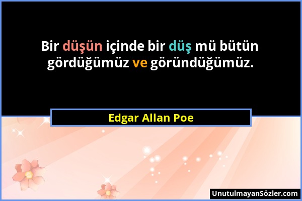 Edgar Allan Poe - Bir düşün içinde bir düş mü bütün gördüğümüz ve göründüğümüz....