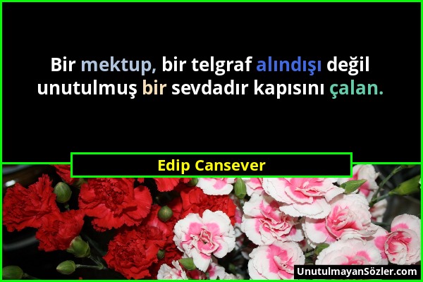 Edip Cansever - Bir mektup, bir telgraf alındışı değil unutulmuş bir sevdadır kapısını çalan....