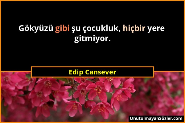 Edip Cansever - Gökyüzü gibi şu çocukluk, hiçbir yere gitmiyor....