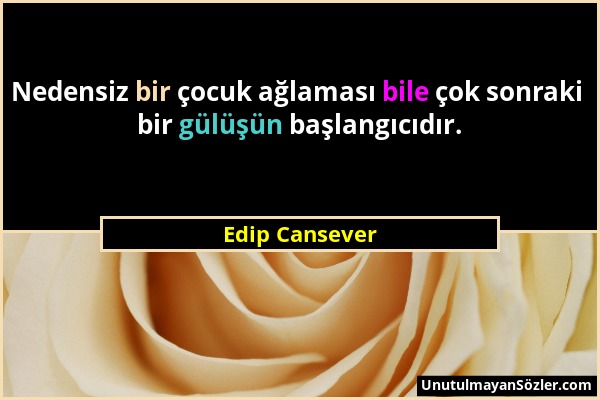 Edip Cansever - Nedensiz bir çocuk ağlaması bile çok sonraki bir gülüşün başlangıcıdır....