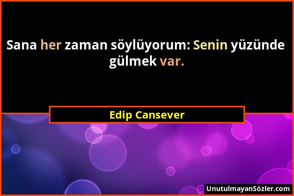 Edip Cansever - Sana her zaman söylüyorum: Senin yüzünde gülmek var....