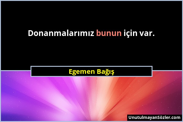 Egemen Bağış - Donanmalarımız bunun için var....