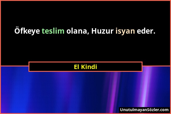 El Kindi - Öfkeye teslim olana, Huzur isyan eder....