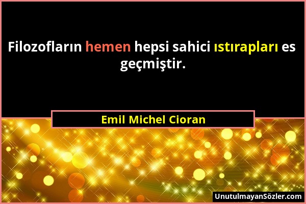 Emil Michel Cioran - Filozofların hemen hepsi sahici ıstırapları es geçmiştir....