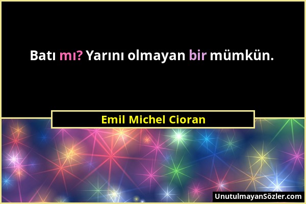 Emil Michel Cioran - Batı mı? Yarını olmayan bir mümkün....