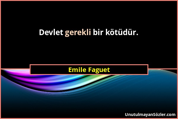 Emile Faguet - Devlet gerekli bir kötüdür....