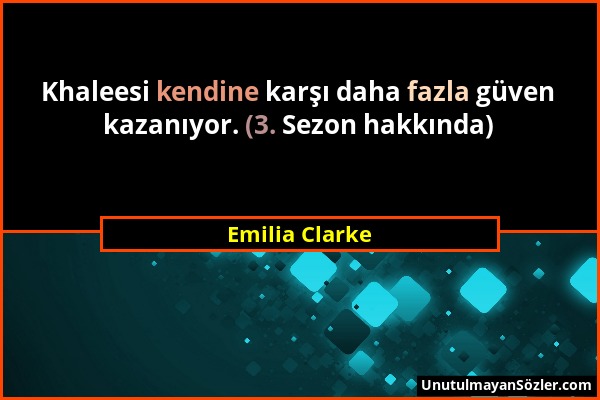 Emilia Clarke - Khaleesi kendine karşı daha fazla güven kazanıyor. (3. Sezon hakkında)...