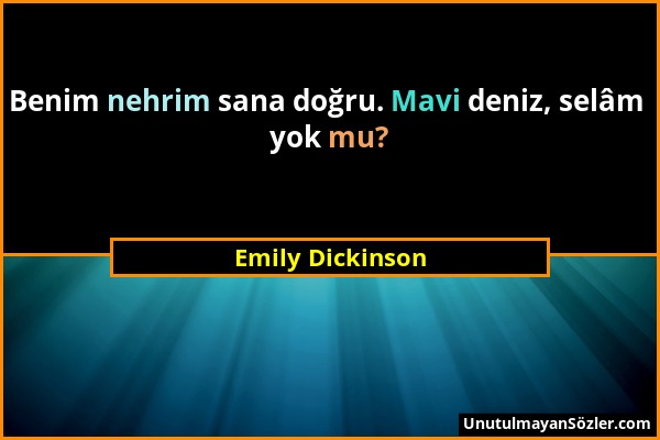 Emily Dickinson - Benim nehrim sana doğru. Mavi deniz, selâm yok mu?...