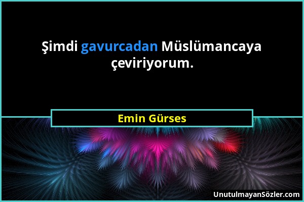 Emin Gürses - Şimdi gavurcadan Müslümancaya çeviriyorum....