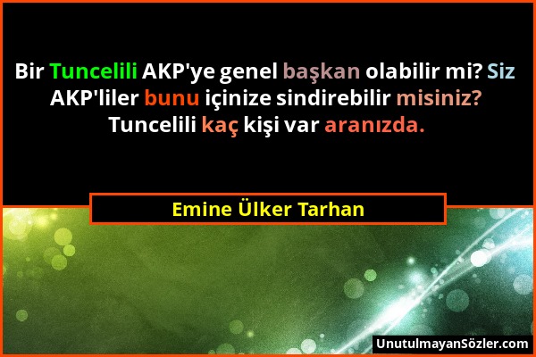 Emine Ülker Tarhan - Bir Tuncelili AKP'ye genel başkan olabilir mi? Siz AKP'liler bunu içinize sindirebilir misiniz? Tuncelili kaç kişi var aranızda....