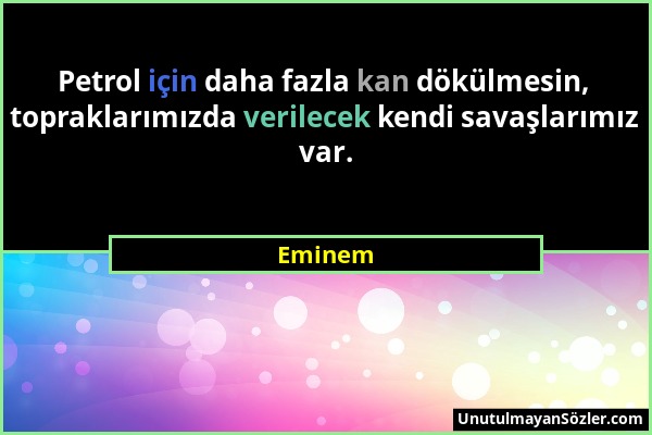 Eminem - Petrol için daha fazla kan dökülmesin, topraklarımızda verilecek kendi savaşlarımız var....