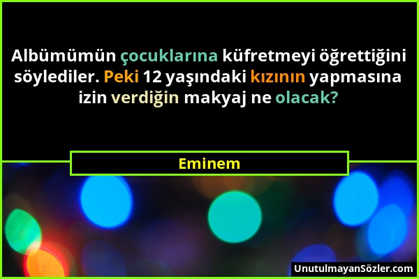 Eminem - Albümümün çocuklarına küfretmeyi öğrettiğini söylediler. Peki 12 yaşındaki kızının yapmasına izin verdiğin makyaj ne olacak?...