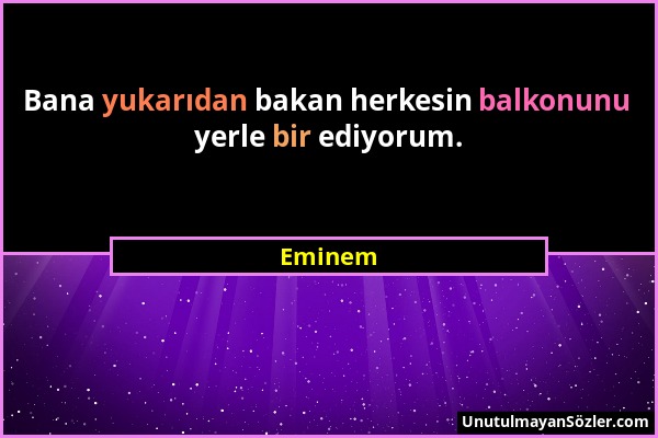 Eminem - Bana yukarıdan bakan herkesin balkonunu yerle bir ediyorum....