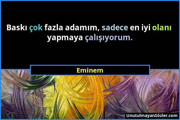 Eminem - Baskı çok fazla adamım, sadece en iyi olanı yapmaya çalışıyorum....