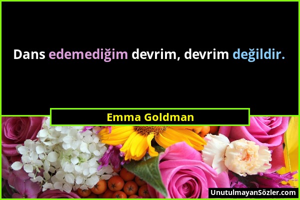 Emma Goldman - Dans edemediğim devrim, devrim değildir....