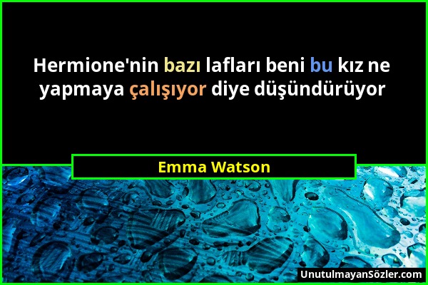 Emma Watson - Hermione'nin bazı lafları beni bu kız ne yapmaya çalışıyor diye düşündürüyor...