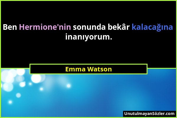 Emma Watson - Ben Hermione'nin sonunda bekâr kalacağına inanıyorum....