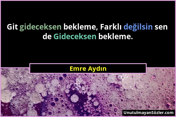 Emre Aydın - Git gideceksen bekleme, Farklı değilsin sen de Gideceksen bekleme....