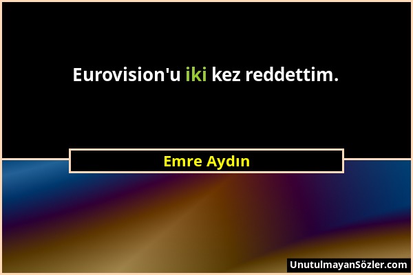 Emre Aydın - Eurovision'u iki kez reddettim....
