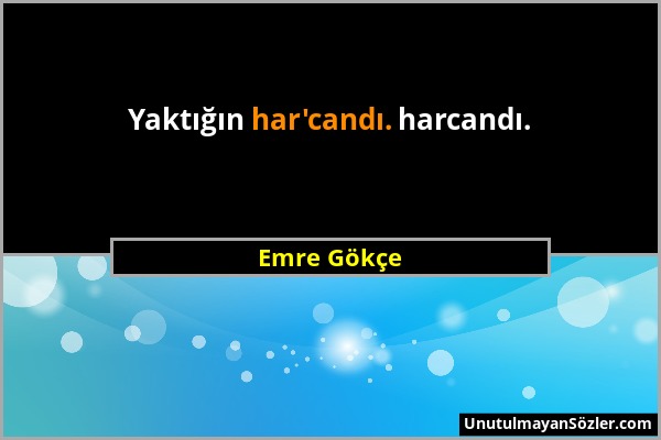 Emre Gökçe - Yaktığın har'candı. harcandı....