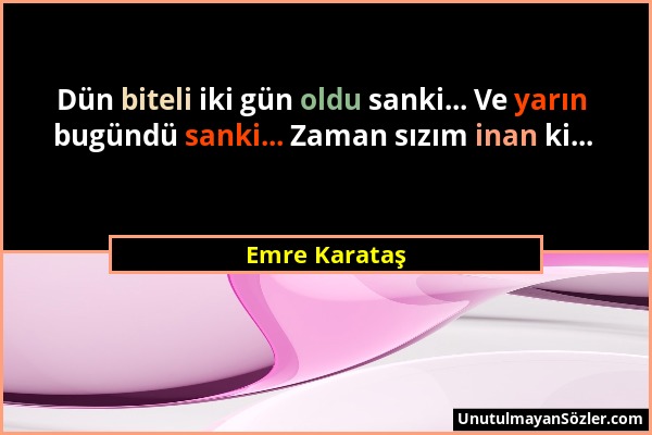 Emre Karataş - Dün biteli iki gün oldu sanki... Ve yarın bugündü sanki... Zaman sızım inan ki......