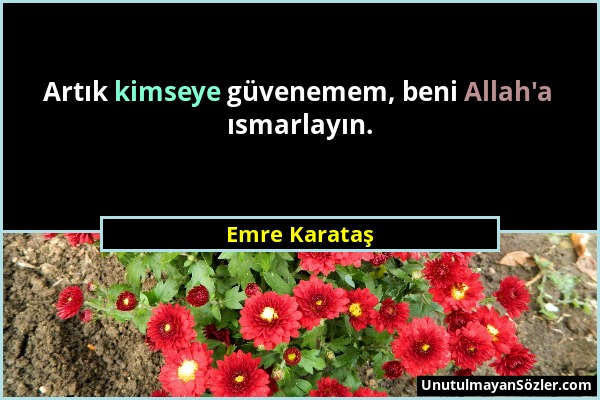 Emre Karataş - Artık kimseye güvenemem, beni Allah'a ısmarlayın....