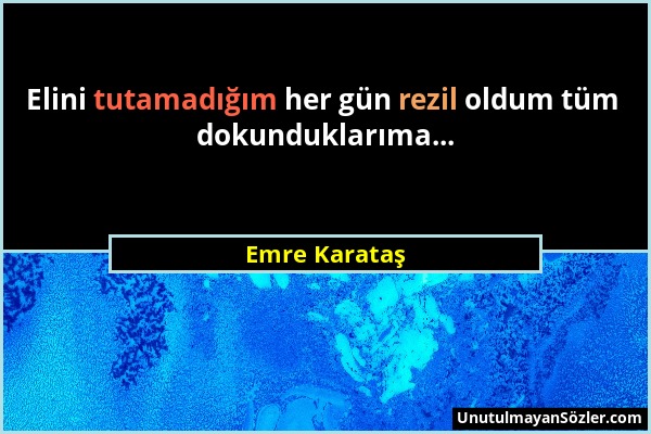 Emre Karataş - Elini tutamadığım her gün rezil oldum tüm dokunduklarıma......