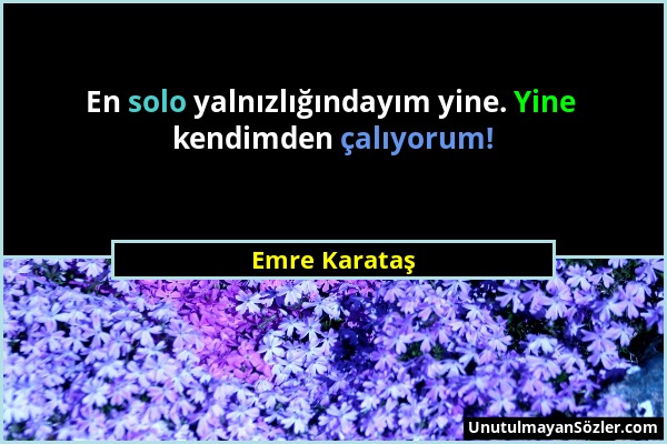 Emre Karataş - En solo yalnızlığındayım yine. Yine kendimden çalıyorum!...