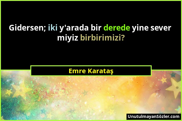 Emre Karataş - Gidersen; iki y'arada bir derede yine sever miyiz birbirimizi?...